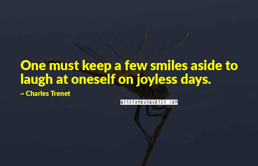 Charles Trenet Quotes: One must keep a few smiles aside to laugh at oneself on joyless days.