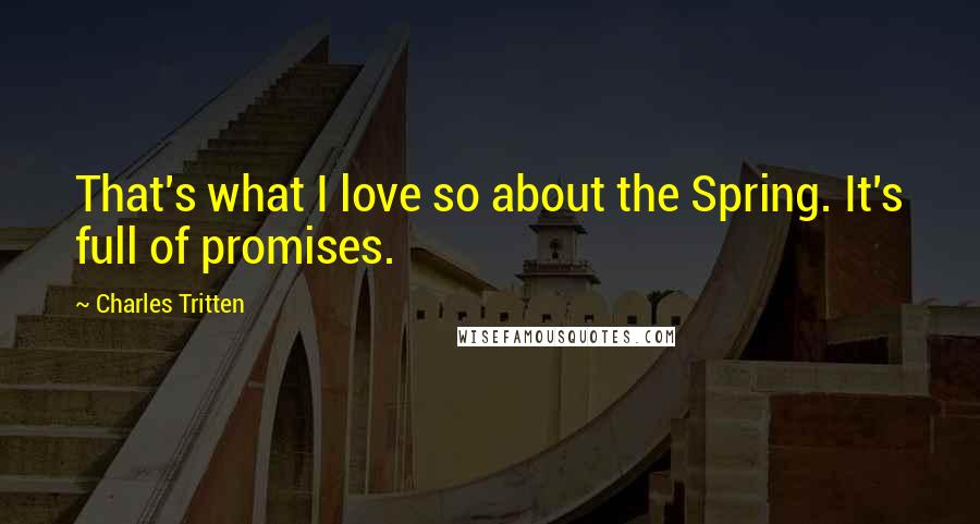 Charles Tritten Quotes: That's what I love so about the Spring. It's full of promises.