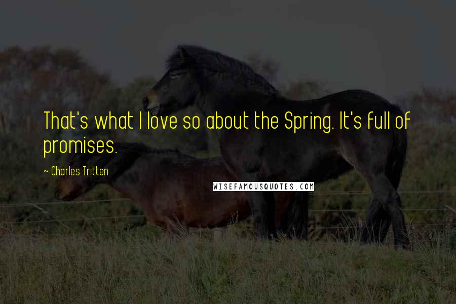 Charles Tritten Quotes: That's what I love so about the Spring. It's full of promises.