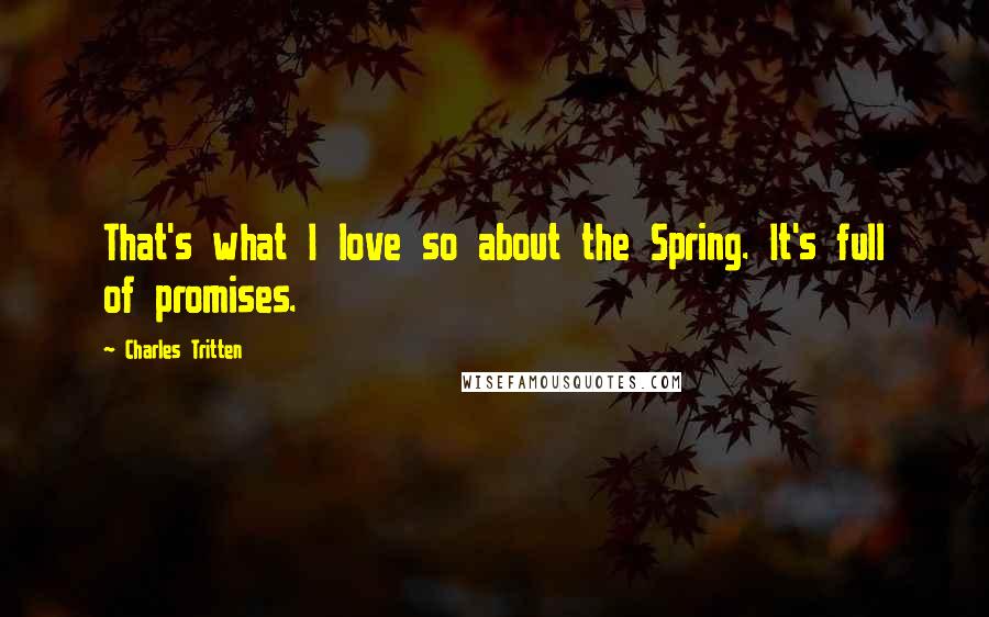 Charles Tritten Quotes: That's what I love so about the Spring. It's full of promises.