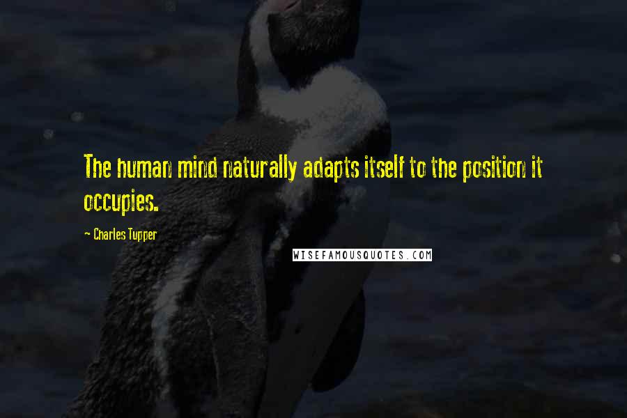 Charles Tupper Quotes: The human mind naturally adapts itself to the position it occupies.