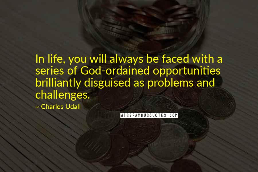 Charles Udall Quotes: In life, you will always be faced with a series of God-ordained opportunities brilliantly disguised as problems and challenges.