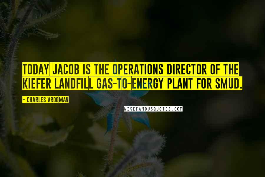 Charles Vrooman Quotes: Today Jacob is the Operations Director of the Kiefer Landfill Gas-to-Energy Plant for SMUD.