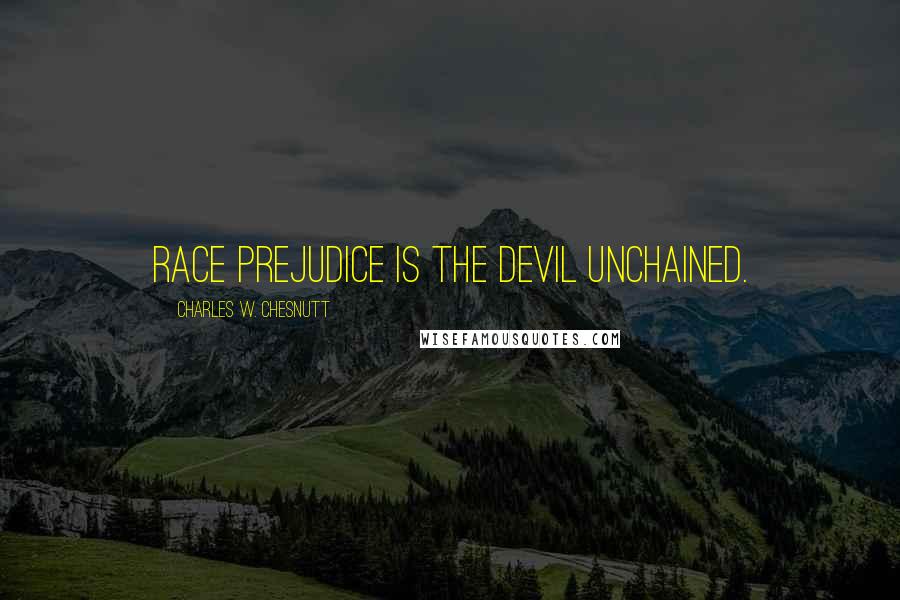 Charles W. Chesnutt Quotes: Race prejudice is the devil unchained.