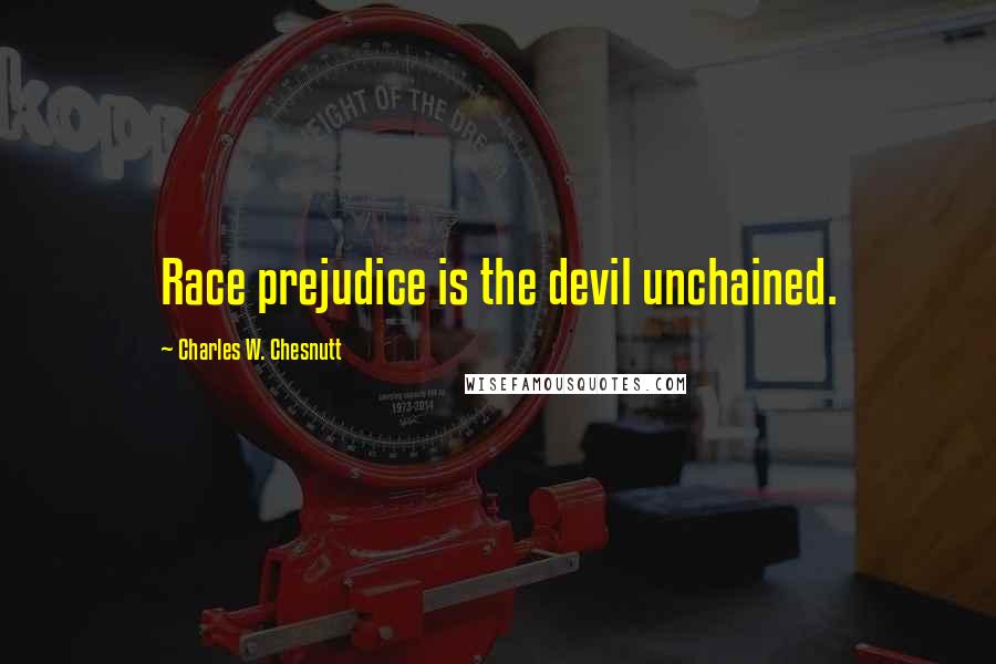 Charles W. Chesnutt Quotes: Race prejudice is the devil unchained.