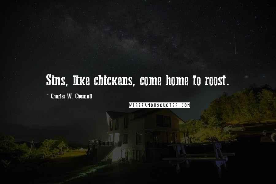 Charles W. Chesnutt Quotes: Sins, like chickens, come home to roost.