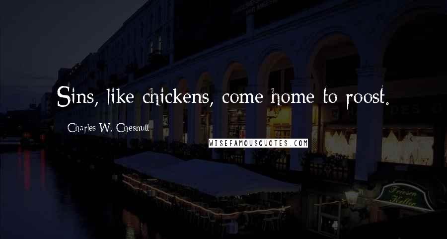 Charles W. Chesnutt Quotes: Sins, like chickens, come home to roost.