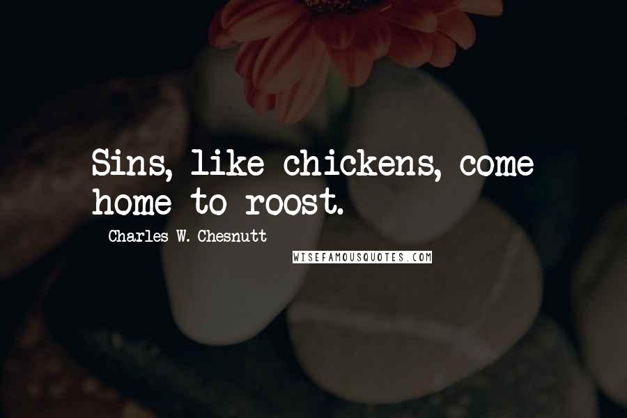 Charles W. Chesnutt Quotes: Sins, like chickens, come home to roost.