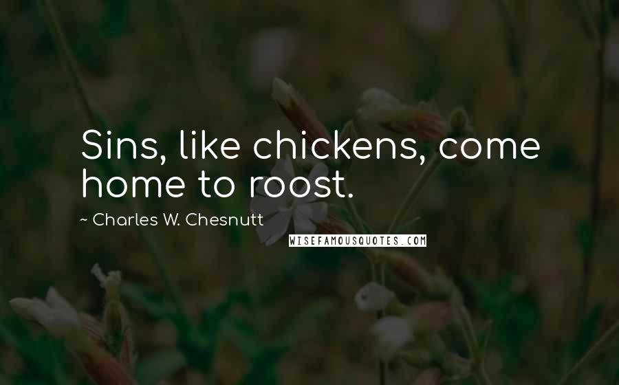 Charles W. Chesnutt Quotes: Sins, like chickens, come home to roost.