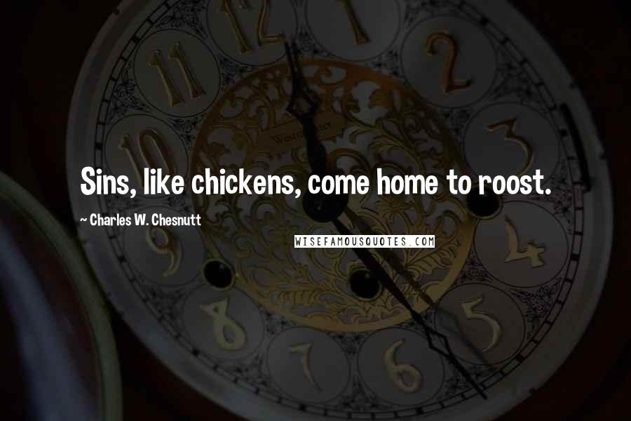 Charles W. Chesnutt Quotes: Sins, like chickens, come home to roost.