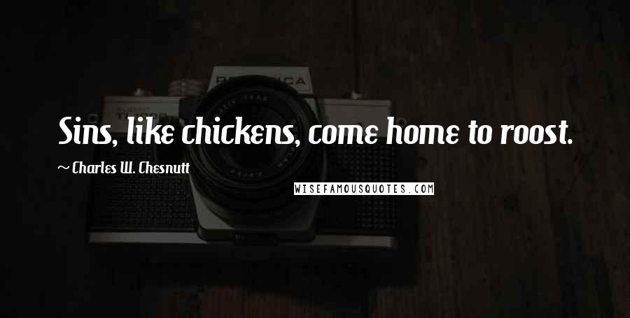 Charles W. Chesnutt Quotes: Sins, like chickens, come home to roost.