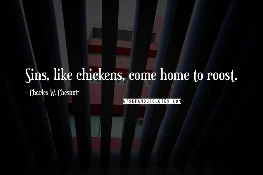 Charles W. Chesnutt Quotes: Sins, like chickens, come home to roost.