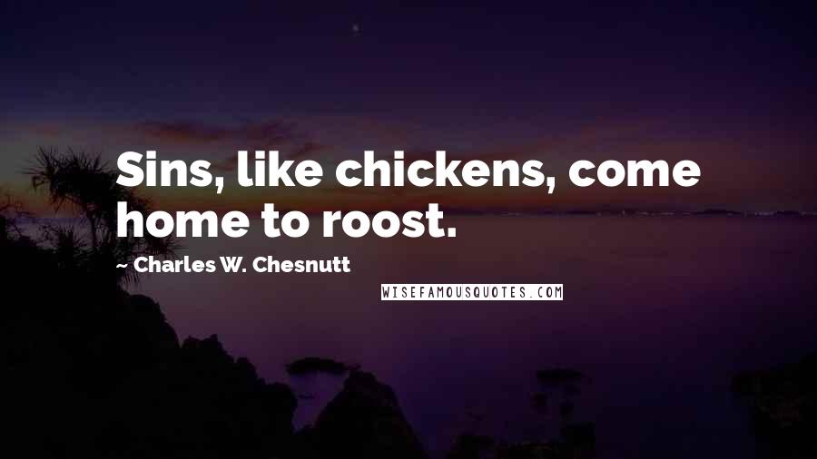 Charles W. Chesnutt Quotes: Sins, like chickens, come home to roost.