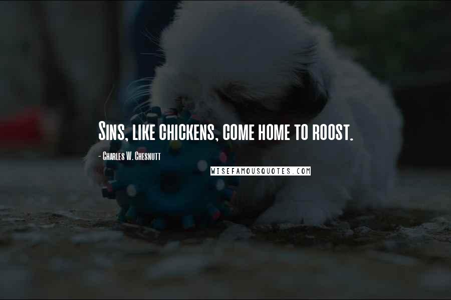 Charles W. Chesnutt Quotes: Sins, like chickens, come home to roost.