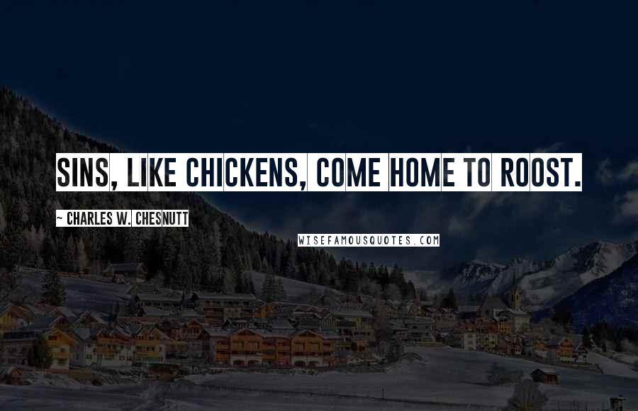 Charles W. Chesnutt Quotes: Sins, like chickens, come home to roost.