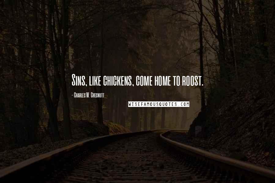 Charles W. Chesnutt Quotes: Sins, like chickens, come home to roost.