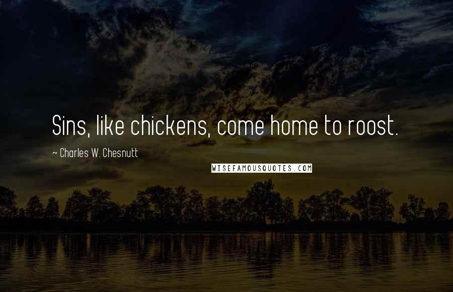 Charles W. Chesnutt Quotes: Sins, like chickens, come home to roost.