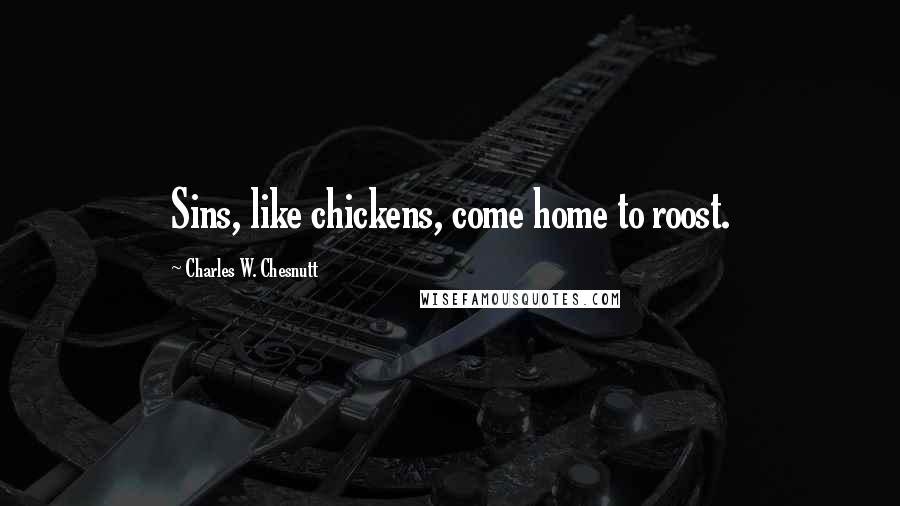 Charles W. Chesnutt Quotes: Sins, like chickens, come home to roost.