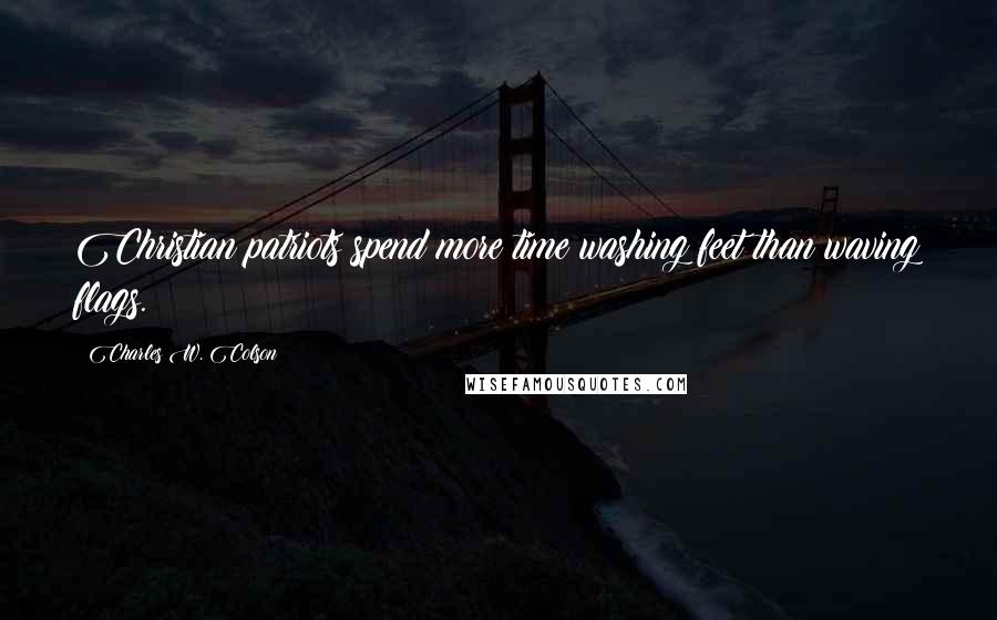 Charles W. Colson Quotes: Christian patriots spend more time washing feet than waving flags.