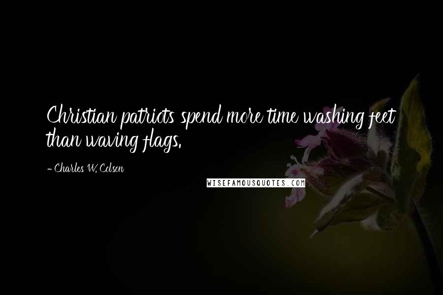 Charles W. Colson Quotes: Christian patriots spend more time washing feet than waving flags.