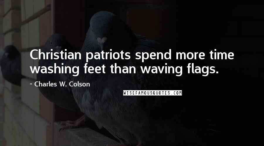 Charles W. Colson Quotes: Christian patriots spend more time washing feet than waving flags.