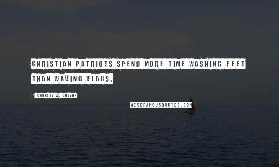 Charles W. Colson Quotes: Christian patriots spend more time washing feet than waving flags.