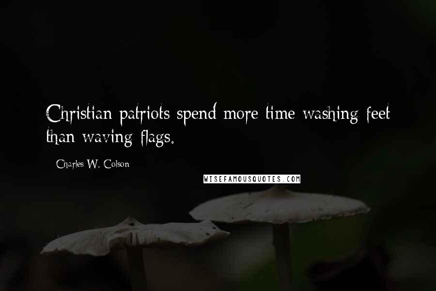 Charles W. Colson Quotes: Christian patriots spend more time washing feet than waving flags.