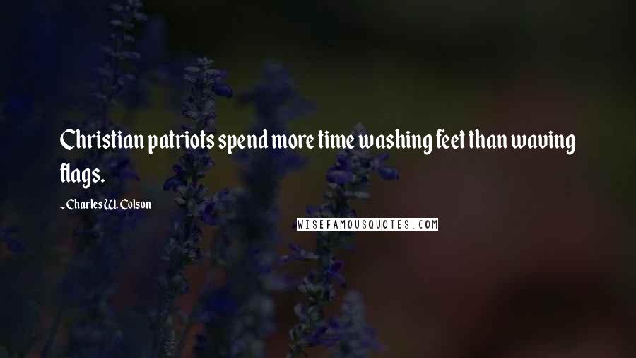 Charles W. Colson Quotes: Christian patriots spend more time washing feet than waving flags.