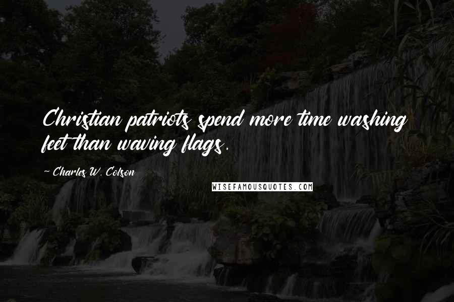 Charles W. Colson Quotes: Christian patriots spend more time washing feet than waving flags.