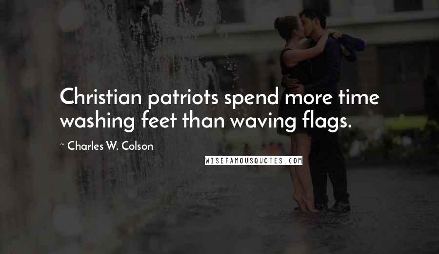 Charles W. Colson Quotes: Christian patriots spend more time washing feet than waving flags.