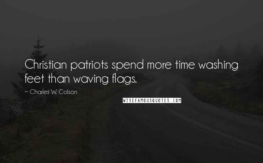 Charles W. Colson Quotes: Christian patriots spend more time washing feet than waving flags.