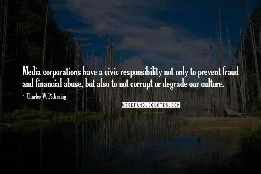 Charles W. Pickering Quotes: Media corporations have a civic responsibility not only to prevent fraud and financial abuse, but also to not corrupt or degrade our culture.