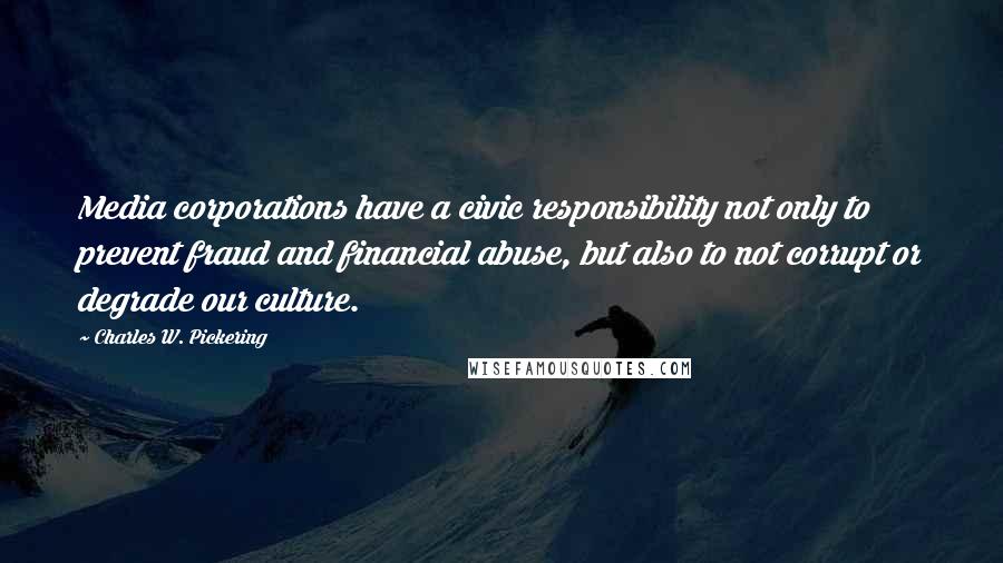 Charles W. Pickering Quotes: Media corporations have a civic responsibility not only to prevent fraud and financial abuse, but also to not corrupt or degrade our culture.