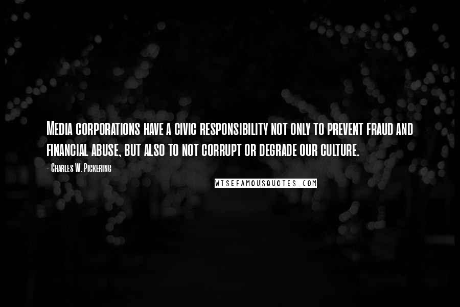 Charles W. Pickering Quotes: Media corporations have a civic responsibility not only to prevent fraud and financial abuse, but also to not corrupt or degrade our culture.