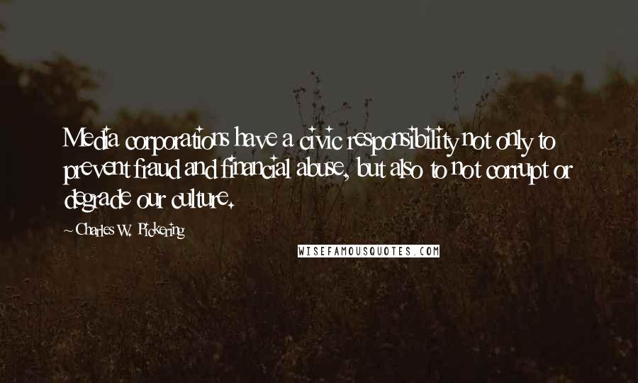 Charles W. Pickering Quotes: Media corporations have a civic responsibility not only to prevent fraud and financial abuse, but also to not corrupt or degrade our culture.