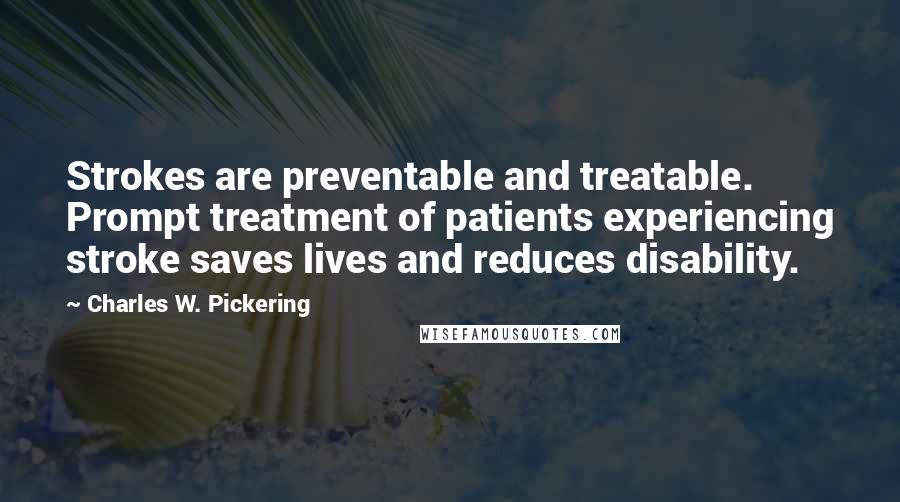 Charles W. Pickering Quotes: Strokes are preventable and treatable. Prompt treatment of patients experiencing stroke saves lives and reduces disability.