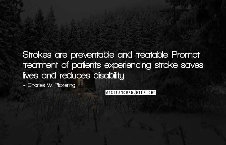 Charles W. Pickering Quotes: Strokes are preventable and treatable. Prompt treatment of patients experiencing stroke saves lives and reduces disability.