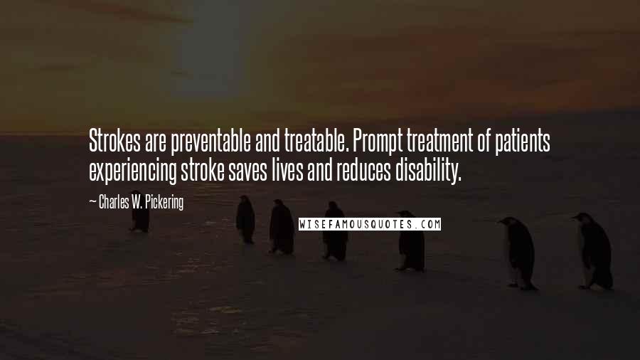 Charles W. Pickering Quotes: Strokes are preventable and treatable. Prompt treatment of patients experiencing stroke saves lives and reduces disability.