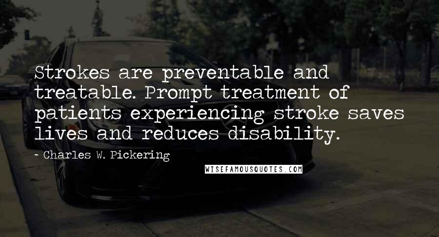Charles W. Pickering Quotes: Strokes are preventable and treatable. Prompt treatment of patients experiencing stroke saves lives and reduces disability.
