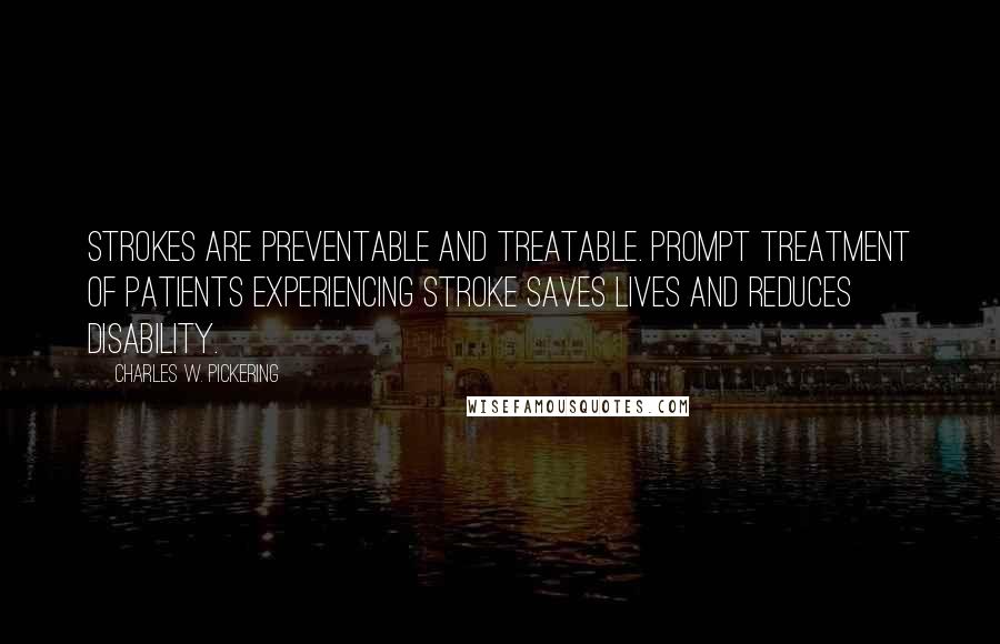 Charles W. Pickering Quotes: Strokes are preventable and treatable. Prompt treatment of patients experiencing stroke saves lives and reduces disability.