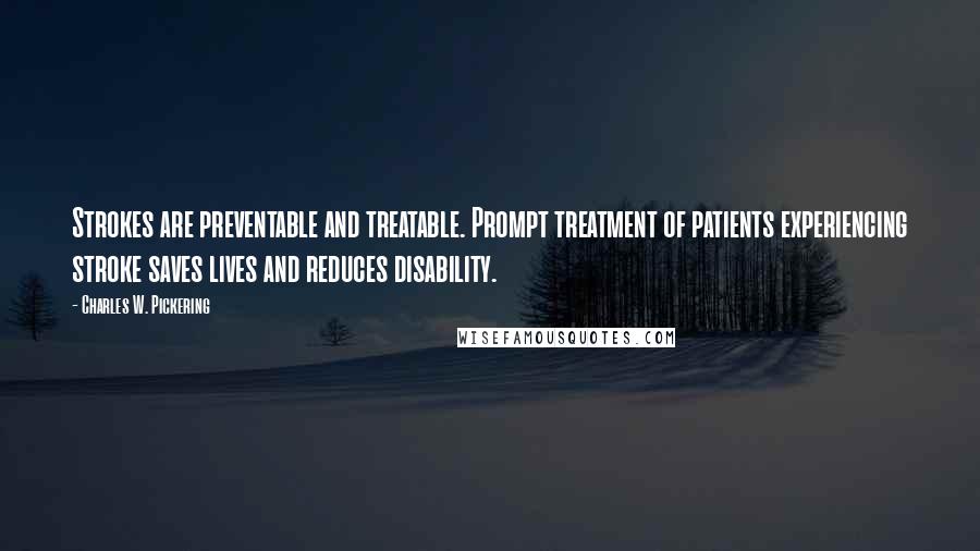 Charles W. Pickering Quotes: Strokes are preventable and treatable. Prompt treatment of patients experiencing stroke saves lives and reduces disability.