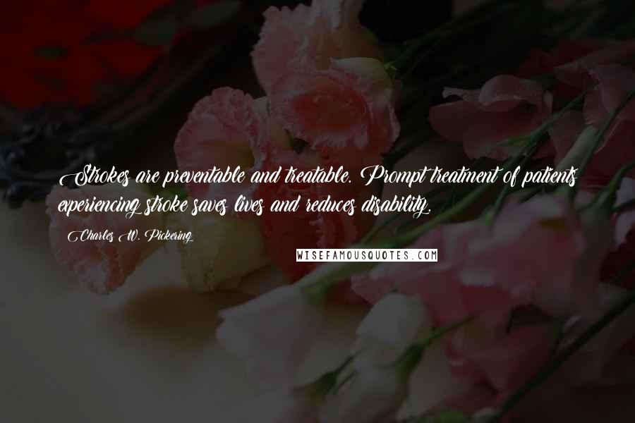 Charles W. Pickering Quotes: Strokes are preventable and treatable. Prompt treatment of patients experiencing stroke saves lives and reduces disability.