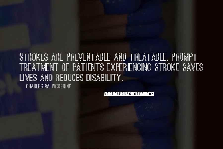 Charles W. Pickering Quotes: Strokes are preventable and treatable. Prompt treatment of patients experiencing stroke saves lives and reduces disability.