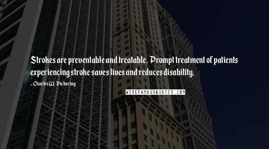 Charles W. Pickering Quotes: Strokes are preventable and treatable. Prompt treatment of patients experiencing stroke saves lives and reduces disability.