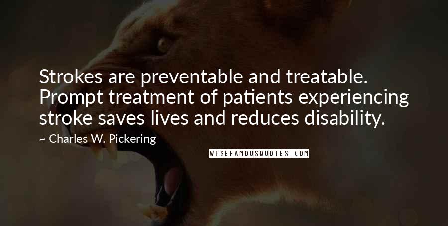 Charles W. Pickering Quotes: Strokes are preventable and treatable. Prompt treatment of patients experiencing stroke saves lives and reduces disability.