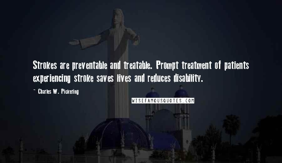 Charles W. Pickering Quotes: Strokes are preventable and treatable. Prompt treatment of patients experiencing stroke saves lives and reduces disability.