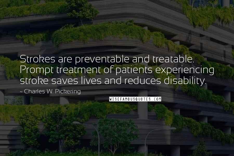 Charles W. Pickering Quotes: Strokes are preventable and treatable. Prompt treatment of patients experiencing stroke saves lives and reduces disability.