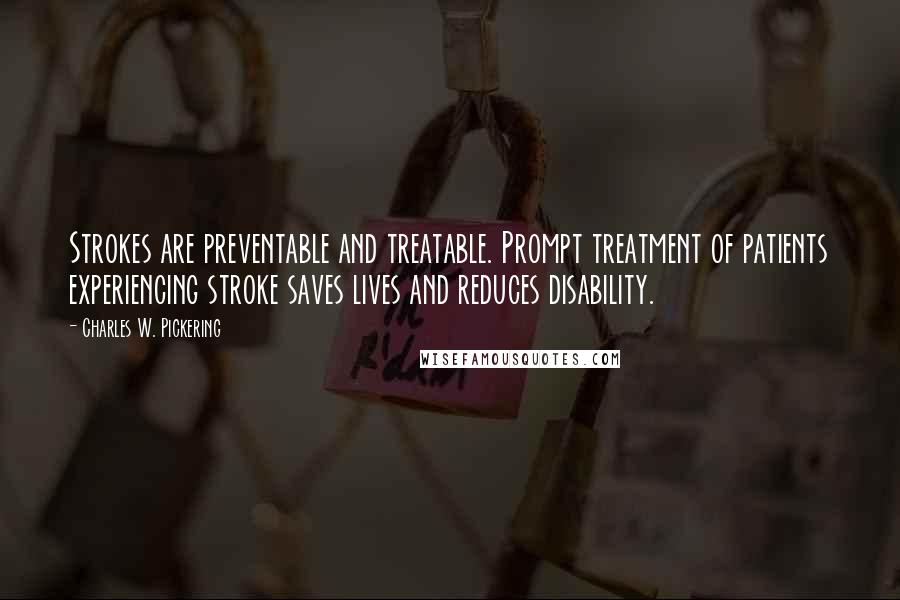 Charles W. Pickering Quotes: Strokes are preventable and treatable. Prompt treatment of patients experiencing stroke saves lives and reduces disability.