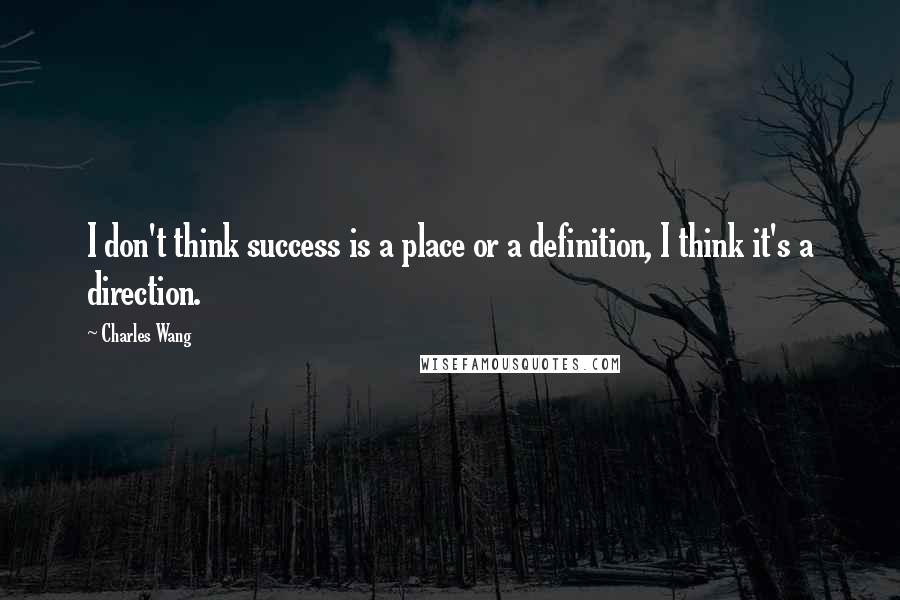 Charles Wang Quotes: I don't think success is a place or a definition, I think it's a direction.