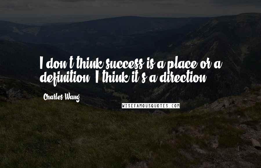 Charles Wang Quotes: I don't think success is a place or a definition, I think it's a direction.